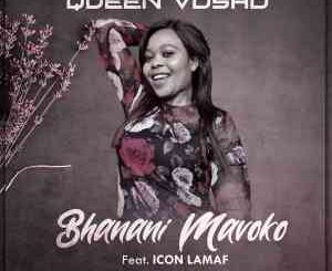 Queen Vosho – Bhanani Mavoko ft. Icon Lamaf
