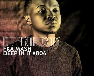 ALBUM: Fka Mash – Deep In It 006 (Deep In The City)