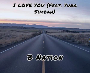 B Nation – I Love You (feat. Yung Simbah)
