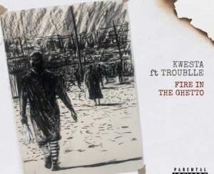 Kwesta – Fire In The ghetto Ft. Trouble