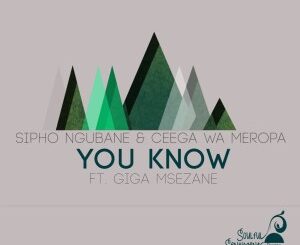EP: Sipho Ngubane – You Know Ft. Ceega Wa Meropa