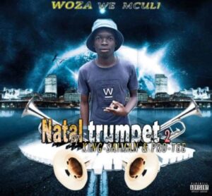 Woza We Mculi – Natal Trumpet 2.0 Ft. King Saiman & Pro-Tee