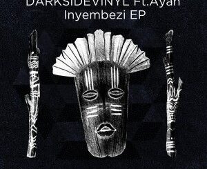 Darksidevinyl – Inyembezi (Original Mix) Ft. Ayah Tlhanyane