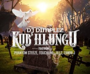 DJ Dimplez – Kub’Hlungu ft. Phantom Steeze & Touch Line