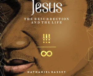 esus: The Resurrection & the Life Nathaniel Bassey