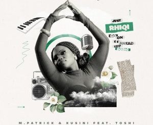 EP: M.Patrick – Rhiqi (Incl. Remixes) Ft. Kusini &Toshi