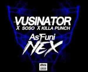Vusinator – As’funi Nex Ft. Soso & Killa Punch