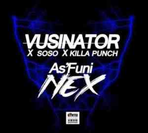 Vusinator – As’funi Nex Ft. Soso & Killa Punch