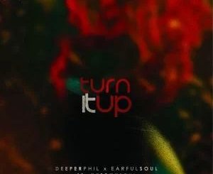 Deeper Phil – Turn It Up (Original Mix) Ft. Earful Soul & NutownSoul