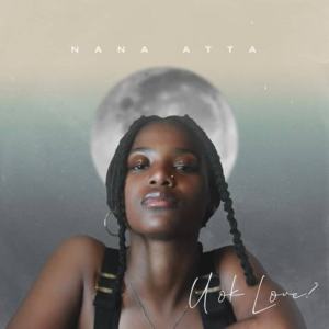 EP: Nana Atta – U Ok Love?