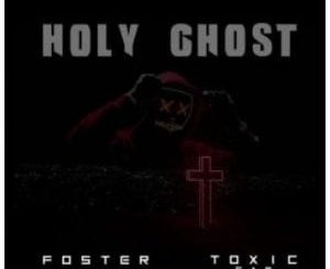 Foster – Holy ghost Ft. Toxic Fam