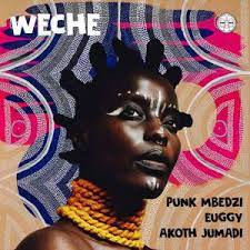 Punk Mbedzi – Weche (Radio Edit) Ft. Euggy & Akoth Jumadi