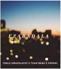 Toolz Umazelaphi – Ezabadala Ft. Team Baba & Veroni