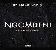 Tranquillo – Ngomdeni ft. MasterblaQ & Blaqnick , Mellow & Sleazy