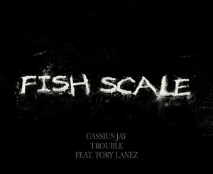 Cassius Jay and Trouble – Fish Scale (feat. Tory Lanez)