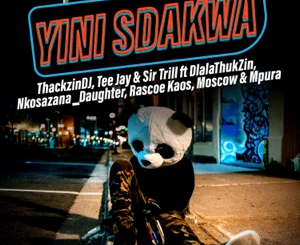 ThackzinDJ, Tee Jay & Sir Trill – Yini Sdakwa (feat. Dlala Thukzin, Nkosazana_Daughter, Rascoe Kaos, Moscow & Mpura)