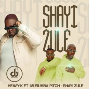 DOWNLOAD-Heavy-K-–-Shayi-Zule-ft-Murumba-Pitch-–