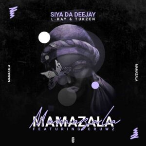 DOWNLOAD-Siya-Da-Deejay-L-kay-Tukzen-–-Mamazala-ft