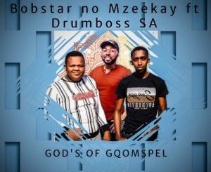 DOWNLOAD-Bobstar-no-Mzeekay-–-Gods-Of-Gqomspel-ft-Drumboss