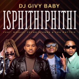 DOWNLOAD-DJ-Givy-Baby-–-Isphithiphithi-ft-Bassie-Young-Stunna