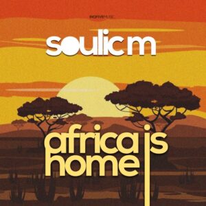 DOWNLOAD-Soulic-M-–-Africa-Is-Home-Original-Mix-–