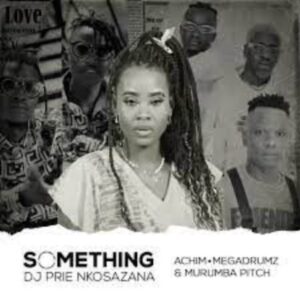 DOWNLOAD-DJ-Prie-Nkosazana-–-Something-About-You-ft-Achim