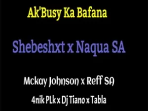 DOWNLOAD-‎Naqua-SA-–-AkBusy-Ka-Bafana-ft-Shebeshxt-Mckay.webp