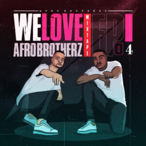 DOWNLOAD-Afro-Brotherz-–-We-Love-Afro-Brotherz-Mixtape-Episode