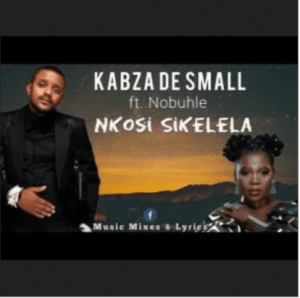 DOWNLOAD-Kabza-De-Small-–-Nkosi-Sikelela-uMotha-ft-Nobuhle