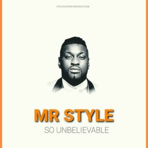DOWNLOAD-Mr-Style-–-So-Unbelievable-–