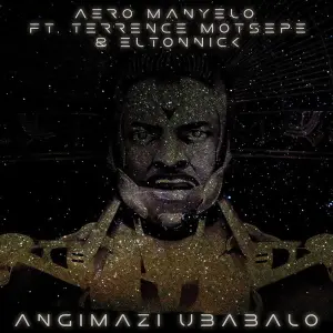 DOWNLOAD-Aero-Manyelo-–-Angimazi-Ubabalo-ft-Terrance-Motsepe.webp