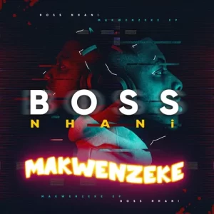 DOWNLOAD-Boss-Nhani-–-Makwenzeke-ft-uBiza-Wethu-uJeje-Yibhoza.webp