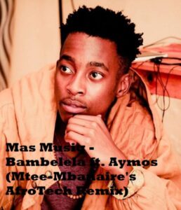 DOWNLOAD-Mas-Musiq-–-Bambelela-ft-Aymos-Mtee-Mbanaires-AfroTech-Remix