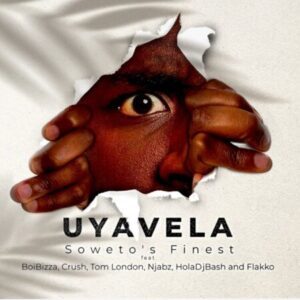 DOWNLOAD-Sowetos-Finest-–-Uyavela-ft-BoiBizza-Crush-Njabz-Finest