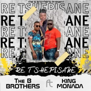 DOWNLOAD-The-B-Brothers-–-Re-Tshepisane-ft-King-Monada.webp