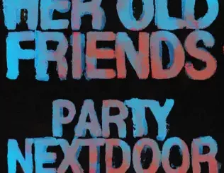 PARTYNEXTDOOR - Her Old Friends
