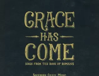 Grace Has Come: Songs from the Book of Romans Sovereign Grace Music