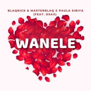 Blaqnick & MasterBlaq & Paula Sibiya - Wanele ft DSax