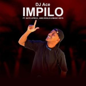 DJ Ace - Impilo ft Nate Africa, AWG Souls & Magic Keys