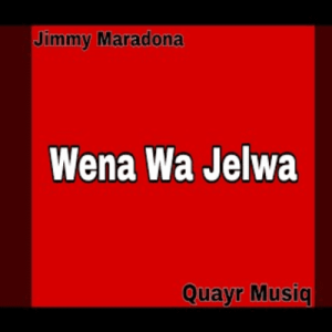 Jimmy Maradona, Quayr Musiq - Wena wa jelwa (Wena wa palwa) ft Mellow & Sleazy
