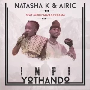 Natasha k & Airic - Impi Yothando ft Inkosi Yamagcokama
