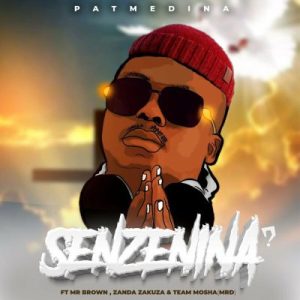 Pat Medina - Senzenina? ft Mr Brown, Zanda Zakuza, Team Mosha