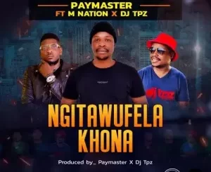 Paymaster Rsa - Ngitawufela Khona ft. M Nation & DJ Tpz
