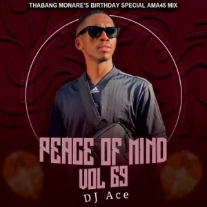 DJ Ace - Peace of Mind Vol 69 (Thabang Monare’s Birthday Special Ama45 Mix)