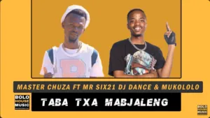Master Chuza - Taba Txa Mabjaleng Ft. Mr Six21 DJ Dance & Mukololo