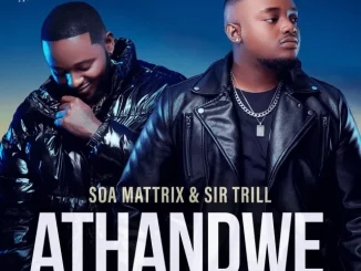 Soa Mattrix & Sir Trill - Athandwe ft. B33kay SA, Cnethemba Gonelo, Frank Mabeat & Tribal Soul