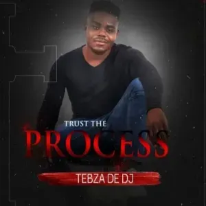 Tebza De DJ - Trust the Process Ft. DJ Nomza the King