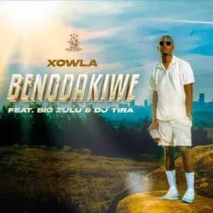 Xowla - Bengdakiwe ft Big Zulu & DJ Tira
