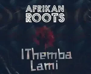 Afrikan Roots - iThemba Lami Ft. Melo