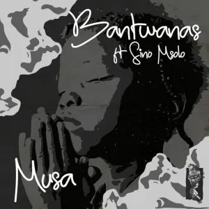 Bantwanas - Musa ft Sino Msolo